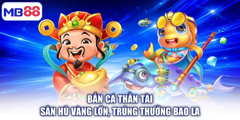 Bắn Cá Thần Tài - Săn Hũ Vàng Lớn, Trúng Thưởng Bao La