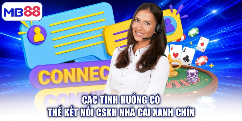 Các tình huống có thể kết nối CSKH nhà cái xanh chín