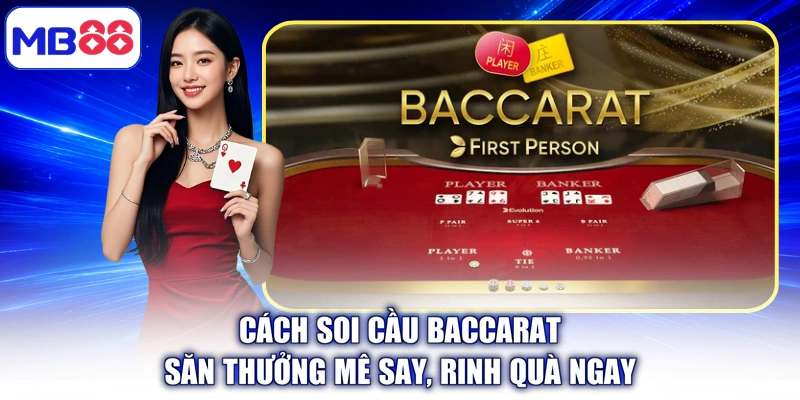 Cách Soi Cầu Baccarat - Săn Thưởng Mê Say, Rinh Quà Ngay