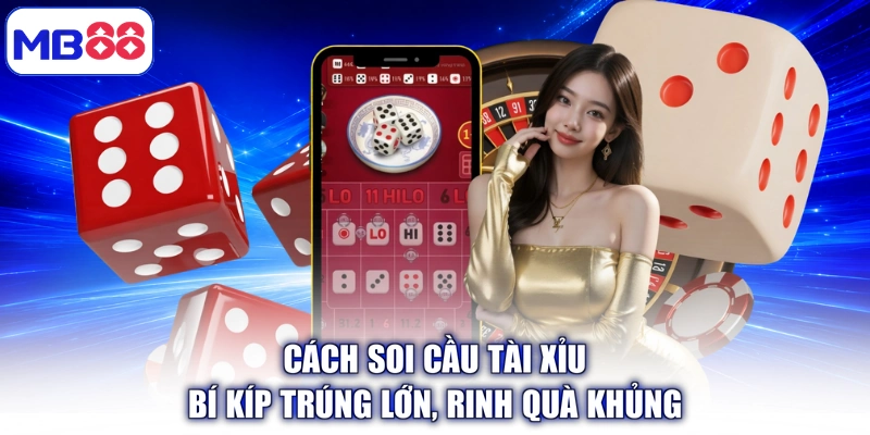 Cách Soi Cầu Tài Xỉu - Bí Kíp Trúng Lớn, Rinh Quà Khủng