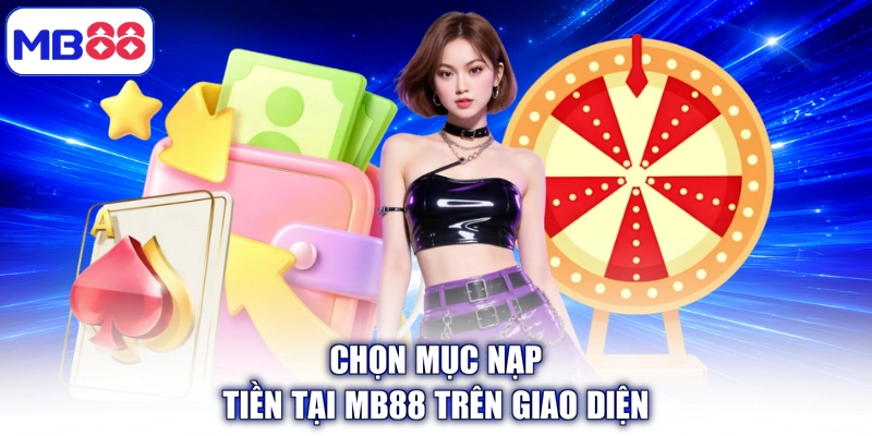 Chọn mục Nạp Tiền tại MB88 trên giao diện
