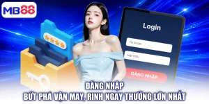 Đăng Nhập - Bứt Phá Vận May, Rinh Ngay Thưởng Lớn Nhất