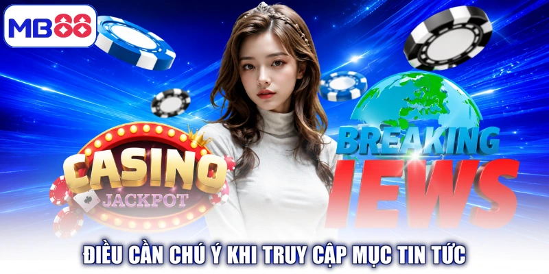 Điều cần chú ý khi truy cập mục tin tức
