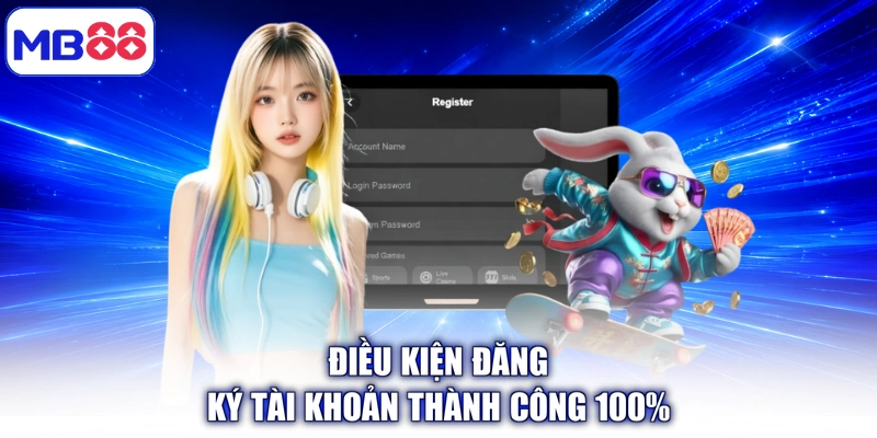 Điều kiện đăng ký tài khoản thành công 100%