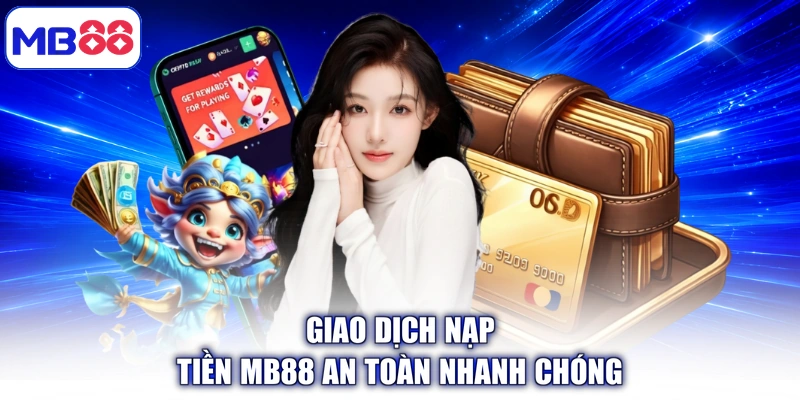 Giao dịch Nạp Tiền MB88 an toàn nhanh chóng