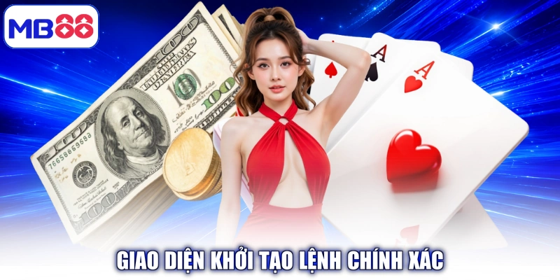 Giao diện khởi tạo lệnh chính xác