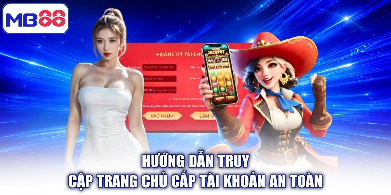 Hướng dẫn truy cập trang chủ cấp tài khoản an toàn