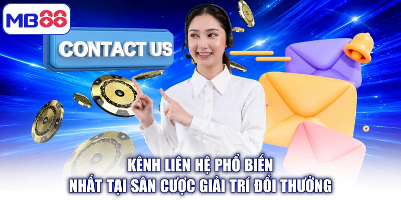 Kênh liên hệ phổ biến nhất tại sân cược giải trí đổi thưởng