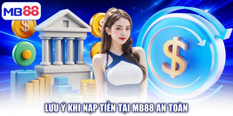 Lưu ý khi Nạp Tiền tại MB88 an toàn