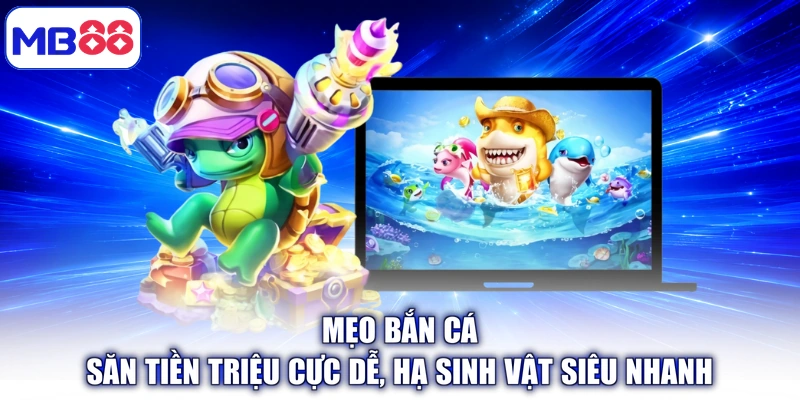 Mẹo Bắn Cá - Săn Tiền Triệu Cực Dễ, Hạ Sinh Vật Siêu Nhanh