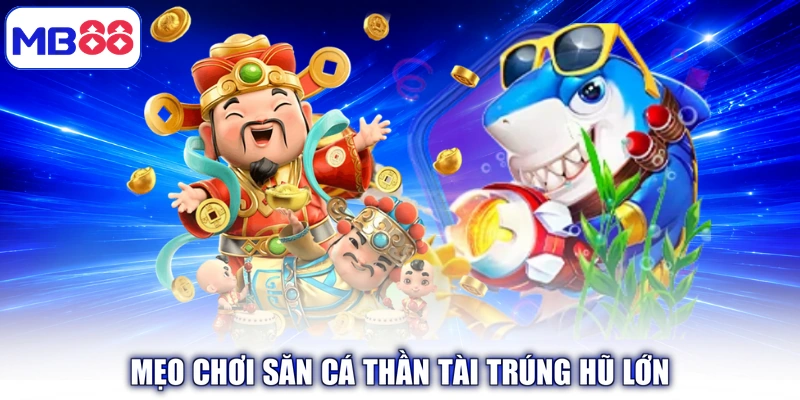 Mẹo chơi săn cá Thần Tài trúng hũ lớn