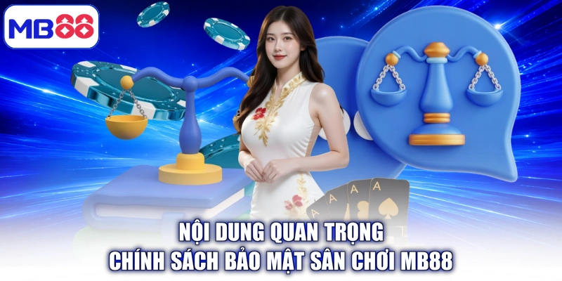 Nội dung quan trọng chính sách bảo mật sân chơi MB88
