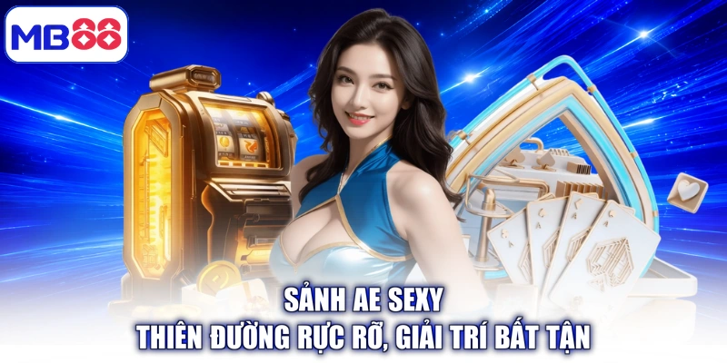 Sảnh AE Sexy - Thiên Đường Rực Rỡ, Giải Trí Bất Tận