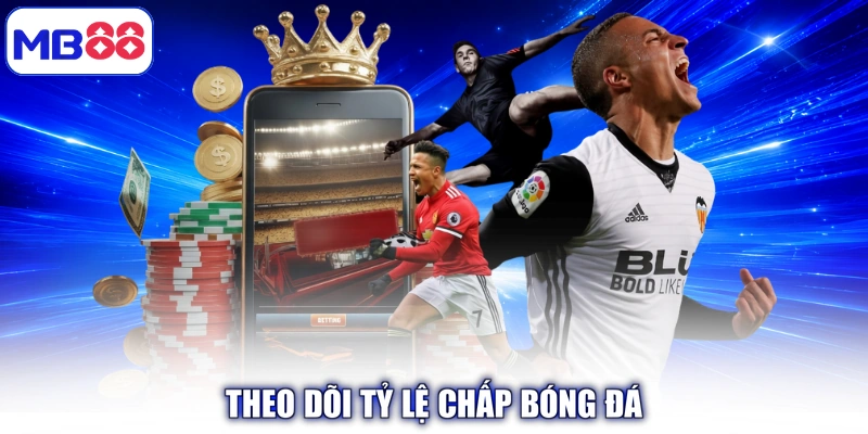 Theo dõi tỷ lệ chấp bóng đá