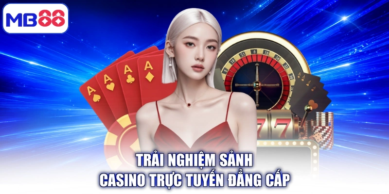 Trải nghiệm sảnh Casino trực tuyến đẳng cấp