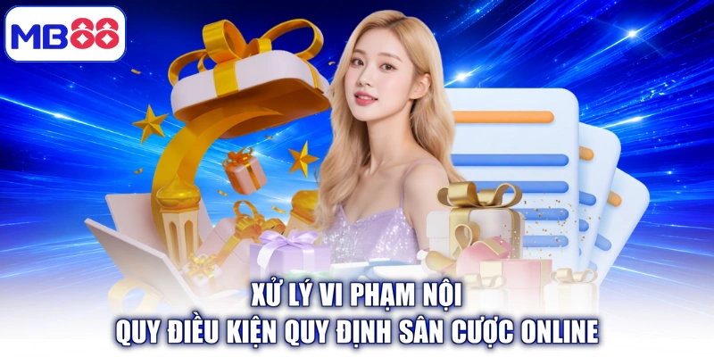 Xử lý vi phạm nội quy điều kiện quy định sân cược online